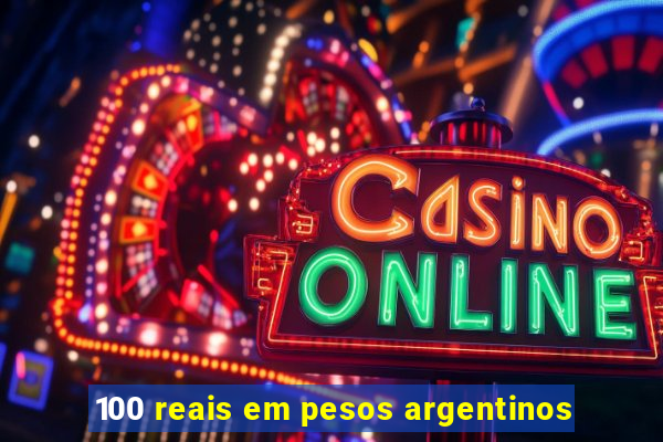 100 reais em pesos argentinos